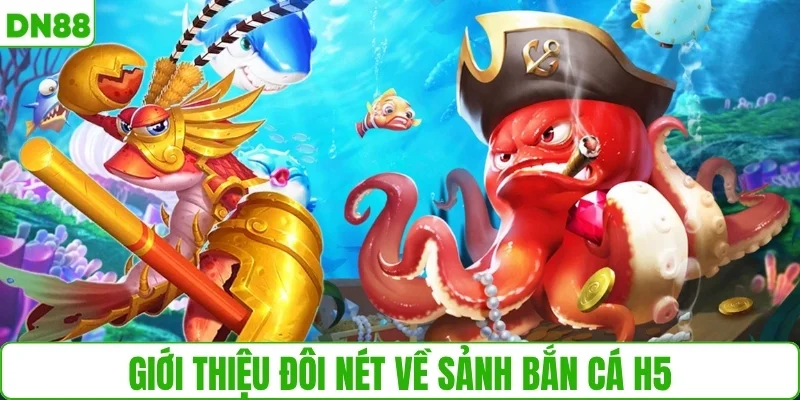 Giới thiệu đôi nét về sảnh bắn cá H5