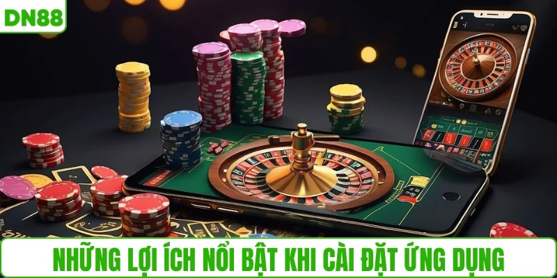 Những lợi ích nổi bật khi cài đặt ứng dụng